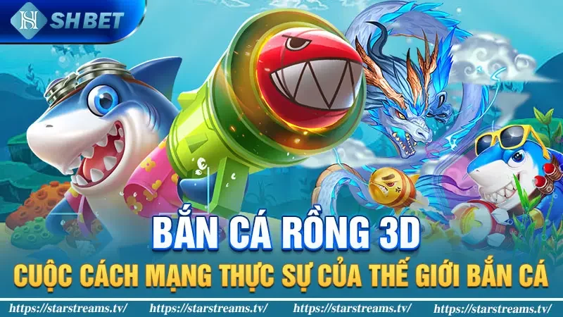 Bắn Cá Rồng 3D: Cuộc Cách Mạng Thực Sự Của Thế Giới Bắn Cá