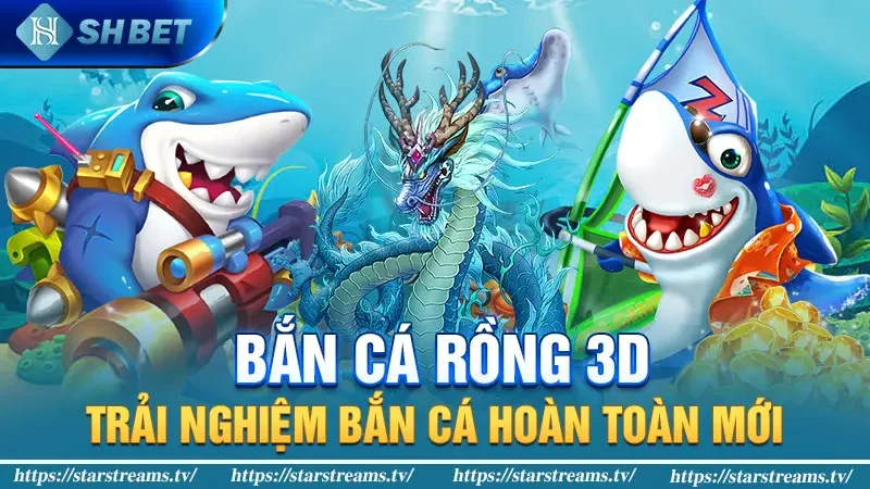 Bắn Cá Rồng 3D: Trải Nghiệm Bắn Cá Hoàn Toàn Mới