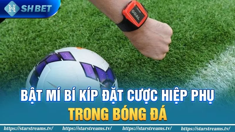 Bật mí bí kíp đặt cược hiệp phụ bóng đá