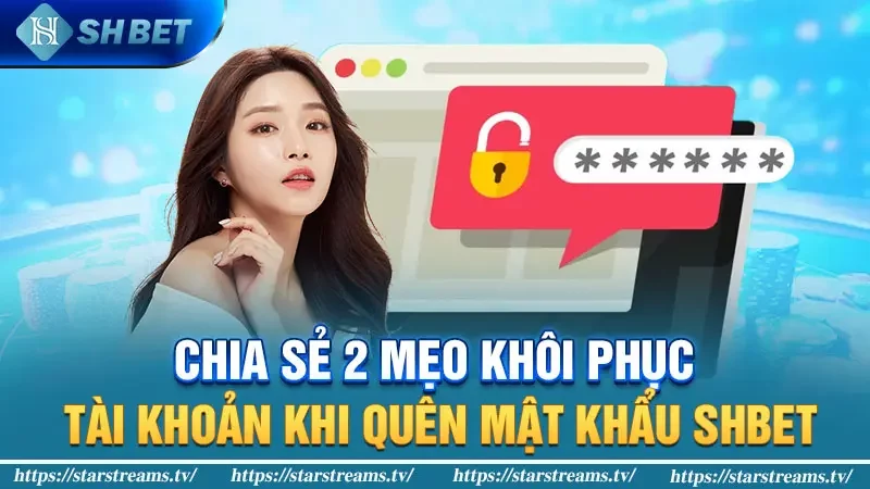 Chia sẻ 2 mẹo khôi phục tài khoản khi quên mật khẩu SHBET