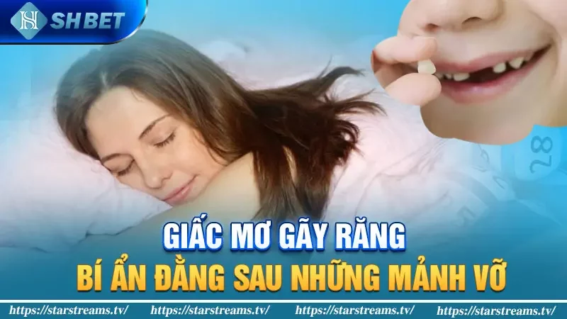 Giấc mơ gãy răng: Bí ẩn đằng sau những mảnh vỡ