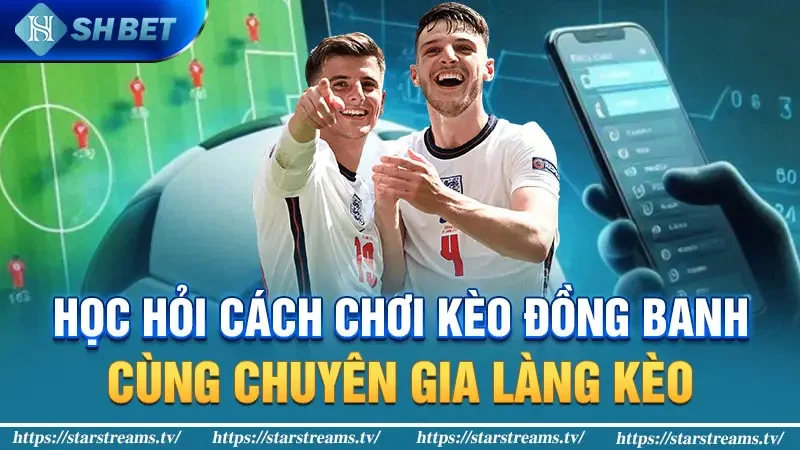 Học hỏi cách chơi kèo đồng banh cùng chuyên gia làng kèo