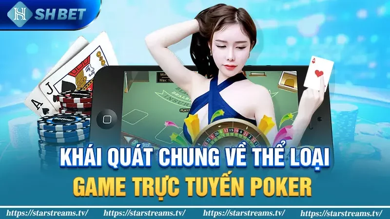 Khái quát chung về thể loại game trực tuyến poker 