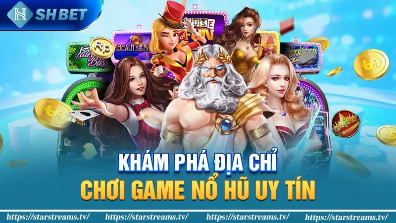 kham pha dia chi choi game no hu uy tin