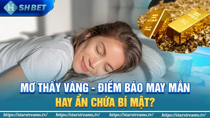 Mơ thấy vàng - Điềm báo may mắn hay ẩn chứa bí mật?