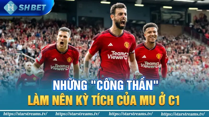 Những "công thần" làm nên kỳ tích của MU ở C1