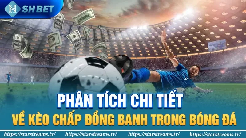 Phân tích chi tiết về kèo chấp đồng banh trong bóng đá