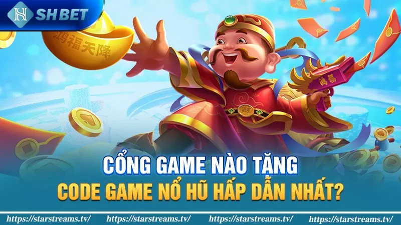 Cổng game tặng code game nổ hũ hấp dẫn nhất