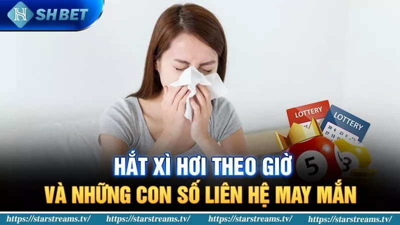 Hắt xì hơi theo giờ và những con số liên hệ may mắn