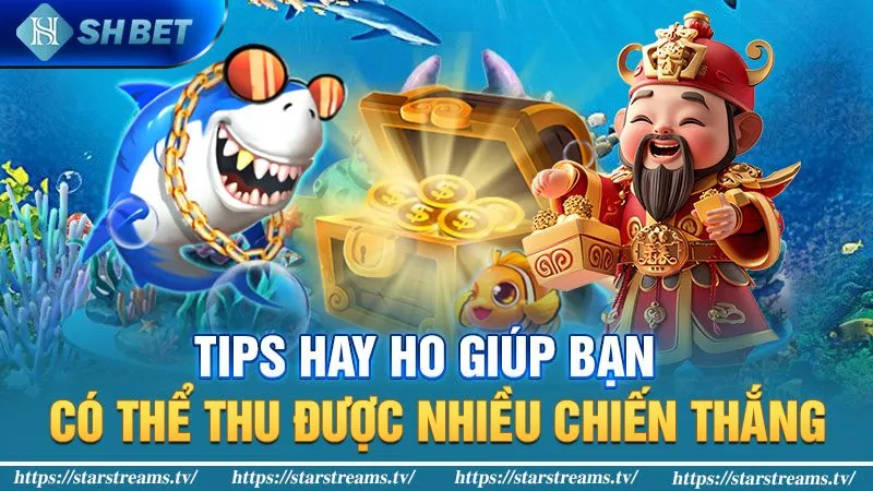 Tips hay ho để bắn cá thắng lớn